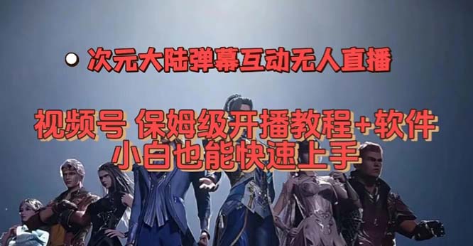 视频号次元大陆弹幕互动无人直播，视频号保姆级开播教程+软件，小白也能&#8230;
