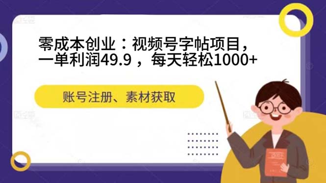零成本创业:视频号字帖项目,一单利润49.9 ,每天轻松1000+