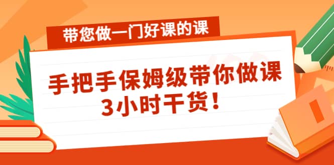 带您做一门好课的课:手把手保姆级带你做课,3小时干货