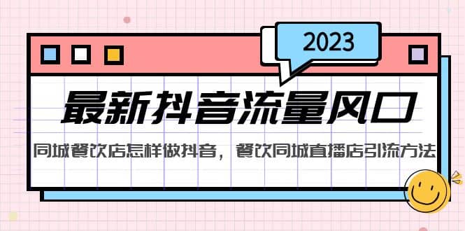 2023最新抖音流量风口,同城餐饮店怎样做抖音,餐饮同城直播店引流方法