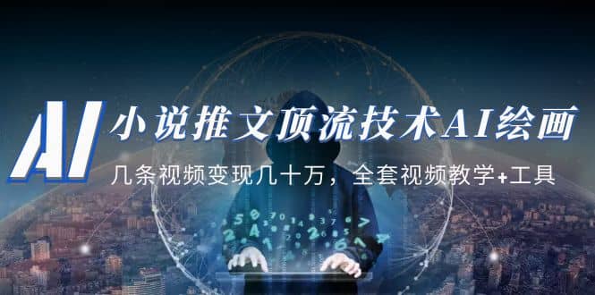 小说推文·顶流技术AI绘画教学:几条视频变现几十万,全套视频教学+工具