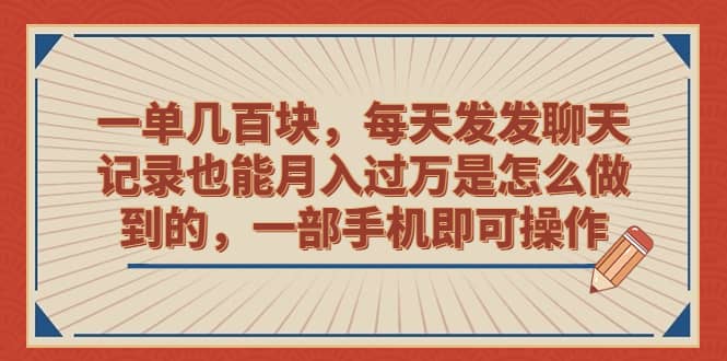 一单几百块，每天发发聊天记录也能月入过万是怎么做到的，一部手机即可操作