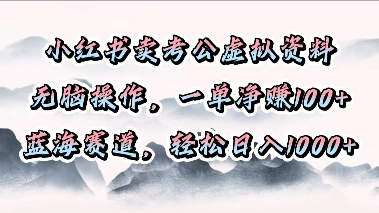 小红书卖考公虚拟资料,无脑操作,一单净赚100+,蓝海赛道,轻松日入1000+