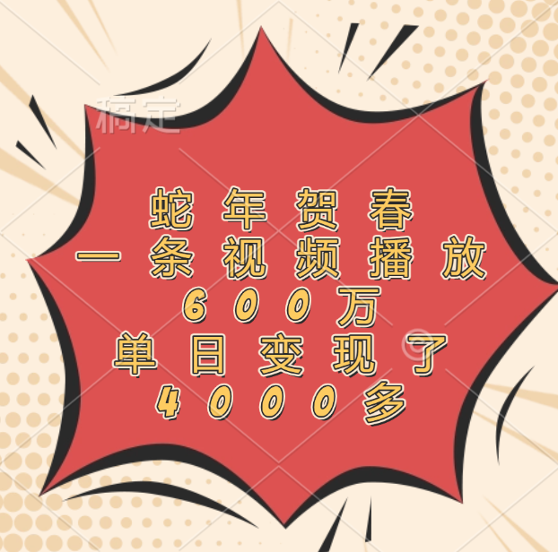 蛇年贺春,一条视频播放600万,单日变现了4000多