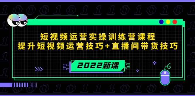2022短视频运营实操训练营课程,提升短视频运营技巧+直播间带货技巧