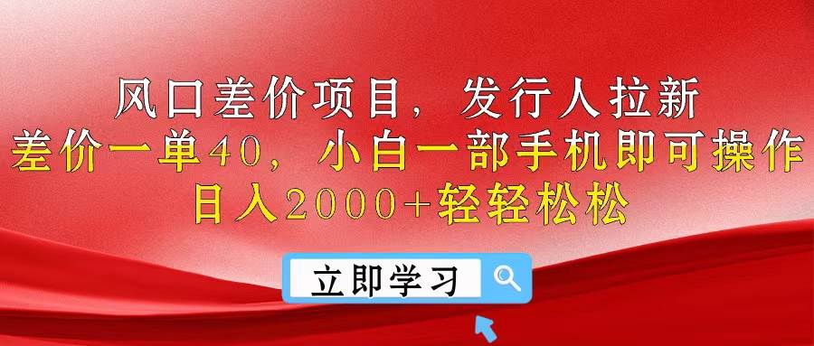 风口差价项目,发行人拉新,差价一单40,小白一部手机即可操作,日入20...