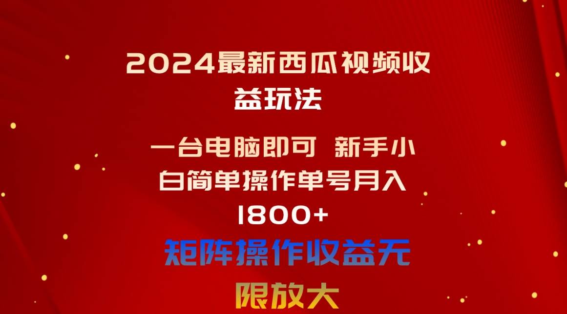 2024最新西瓜视频收益玩法,一台电脑即可 新手小白简单操作单号月入1800+