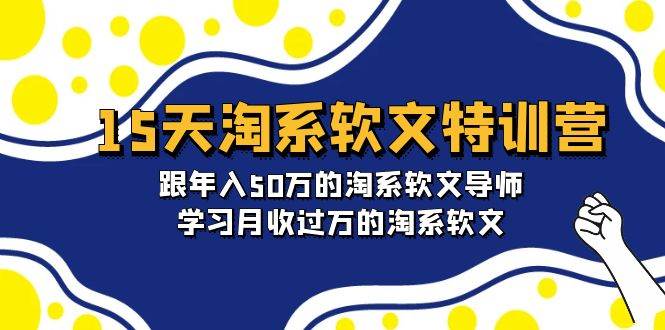 15天-淘系软文特训营:跟年入50万的淘系软文导师,学习月收过万的淘系软文