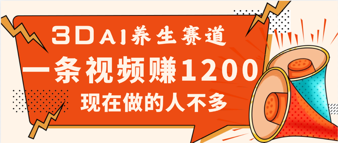 3DAI养生赛道,一条视频赚了1200,新蓝海,目前做的人不多