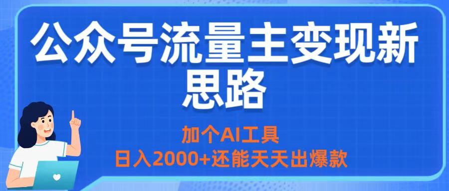 公众号流量主变现新思路：加个AI工具，日入2000+还能天天出爆款