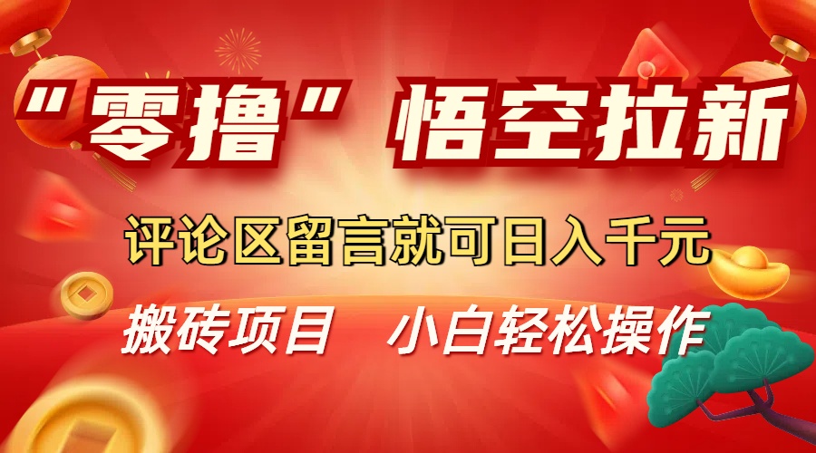 “零撸”悟空拉新玩法,评论区留言就可日入千元