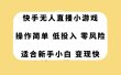 快手无人直播小游戏，操作简单，低投入零风险变现快