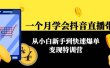 一个月学会抖音直播带货：从小白新手到快速爆单变现特训营(63节课)