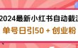 2024小红书最新自动截流，单号日引50个创业粉，简单操作不封号玩法