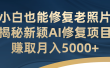 小白也能修复老照片！揭秘新颖AI修复项目，赚取月入5000+