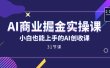 AI商业掘金实操课，小白也能上手的AI创收课（31课）