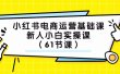 小红书电商运营基础课，新人小白实操课（61节课）