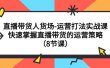 直播带货人货场-运营打法实战课：快速掌握直播带货的运营策略（8节课）