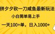拼夕夕砍一刀咸鱼最新玩法，小白简单易上手一天100+单，日入1000+