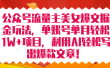 公众号流量主美女爆文掘金玩法 单账号单月轻松8000+利用AI轻松写出爆款文章