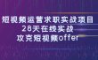短视频运-营求职实战项目，28天在线实战，攻克短视频offer（46节课）
