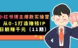 小红书博主爆款实操营·第11期：从0-1打造赚钱IP，日躺赚千元，9月完结新课
