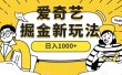 爱奇艺掘金，遥遥领先的搬砖玩法 ,日入1000+（教程+450G素材）
