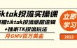 tiktok投流实操课：掌握tiktok投流底层逻辑+独家TK投流玩法