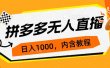 拼多多无人直播不封号玩法，0投入，3天必起，日入1000+
