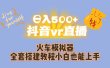 日入500+抖音vr直播保姆式一站教学（教程+资料）
