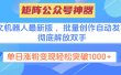 矩阵公众号神器，爆文机器人最新版 ，批量创作自动发布，彻底解放双手，单日涨粉变现轻松突破1000+