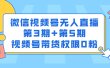 微信视频号无人直播第3期+第5期，视频号带货权限0粉价值1180元