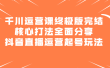 千川运营课终极版完结：核心打法全面分享，抖音直播运营起号玩法