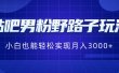 贴吧男粉野路子玩法，小白也能轻松实现月入3000+
