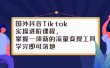 Tiktok实操进阶课程，掌握一项新的流量变现工具，学完即可落地
