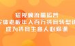 短视频流量运营，实体老板年入百万-抖音转型课，成为抖音生意人的必修课