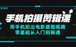 手机拍摄剪辑课：用手机拍出电影感短视频，零基础从入门到精通