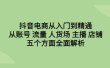 抖音电商从入门到精通，从账号 流量 人货场 主播 店铺五个方面全面解析