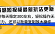 最新情感短视频新玩法，实测每天稳定300左右，轻松操作无压力