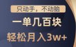 只动手不动脑，一单几百块，轻松月入3w+，看完就能直接操作，详细教程