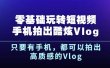 杨精坤零基础玩转短视频手机拍出酷炫Vlog，只要有手机就可以拍出高质感的Vlog