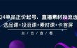 2024单品正价起号，直播素材投流选品，选品课+投流课+素材课+卡首屏-101节