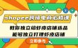 shopee跨境电商必修课：教你独立给虾皮店铺选品，能够独立打理虾皮店铺