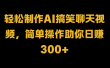 轻松制作AI搞笑聊天视频，简单操作助你日赚300+