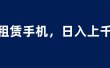 租赁手机蓝海项目，轻松到日入上千，小白0成本直接上手