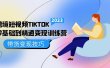 跨境·短视频TIKTOK零基础到精通变现训练营 短视频·独立站·带货变现技巧