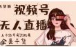 微信视频号无人直播，视频号带货权限0粉即可，0费用0保证金