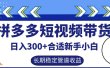 拼多多短视频带货日入300+实操落地流程