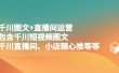 千川图文+直播间运营，包含千川短视频图文、千川直播间、小店随心推等等
