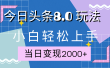 今日头条全新8.0掘金玩法，AI助力，轻松日入2000+